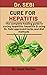 Dr. Sebi Cure For Hepatitis: The Complete Healing Guide To Curing Hepatitis, Hepatitis B Using Dr. Sebi Approved Herbs And Diet Methods