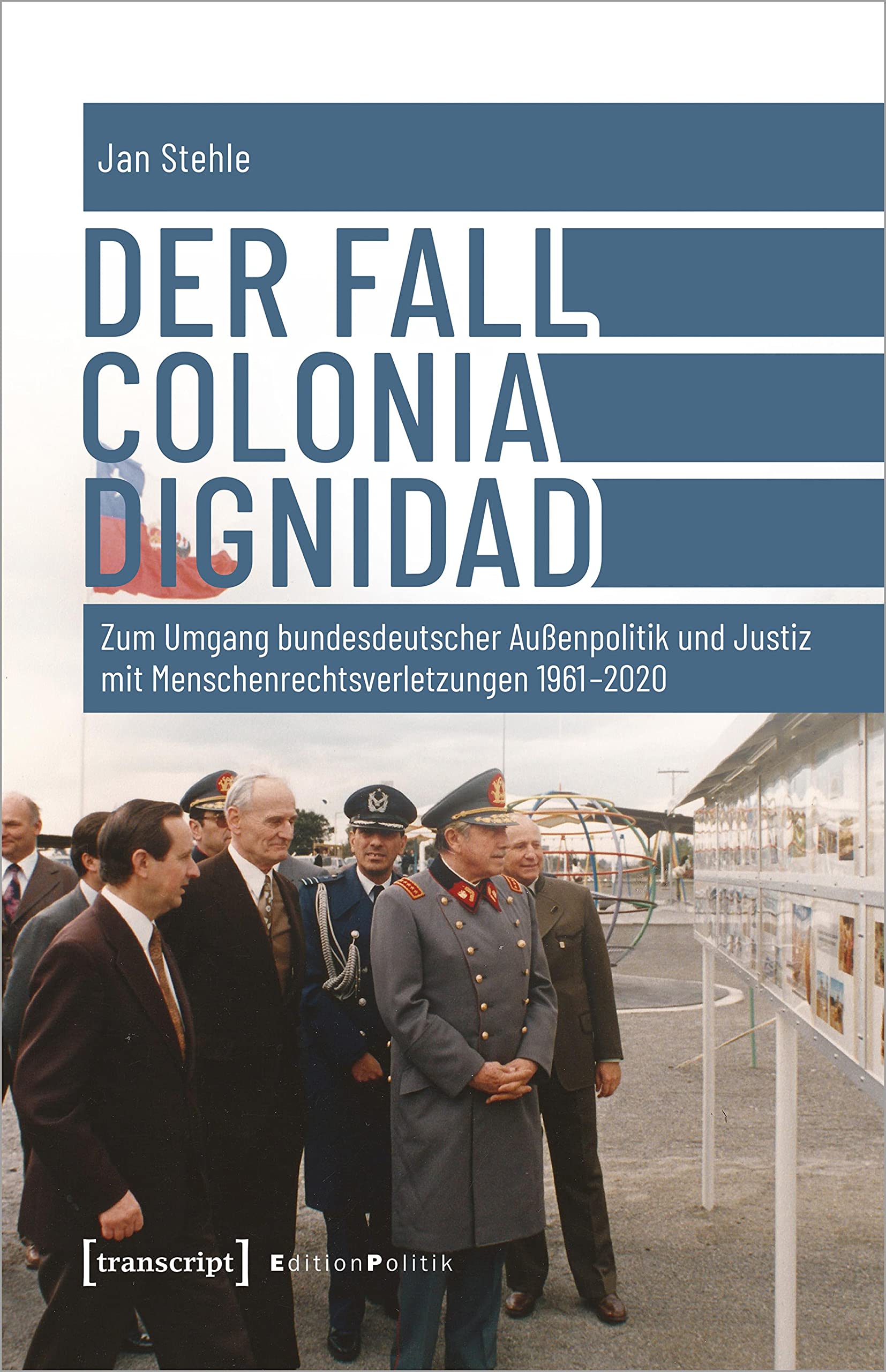 Der Fall Colonia Dignidad: Zum Umgang bundesdeutscher Außenpolitik und Justiz mit Menschenrechtsverletzungen 1961-2020 (Edition Politik 125) (German Edition)