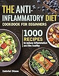 The Anti-Inflammatory Diet Cookbook For Beginners: 1000 Recipes to reduce inflammation and live healthy