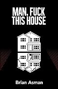 Man, Fuck This House