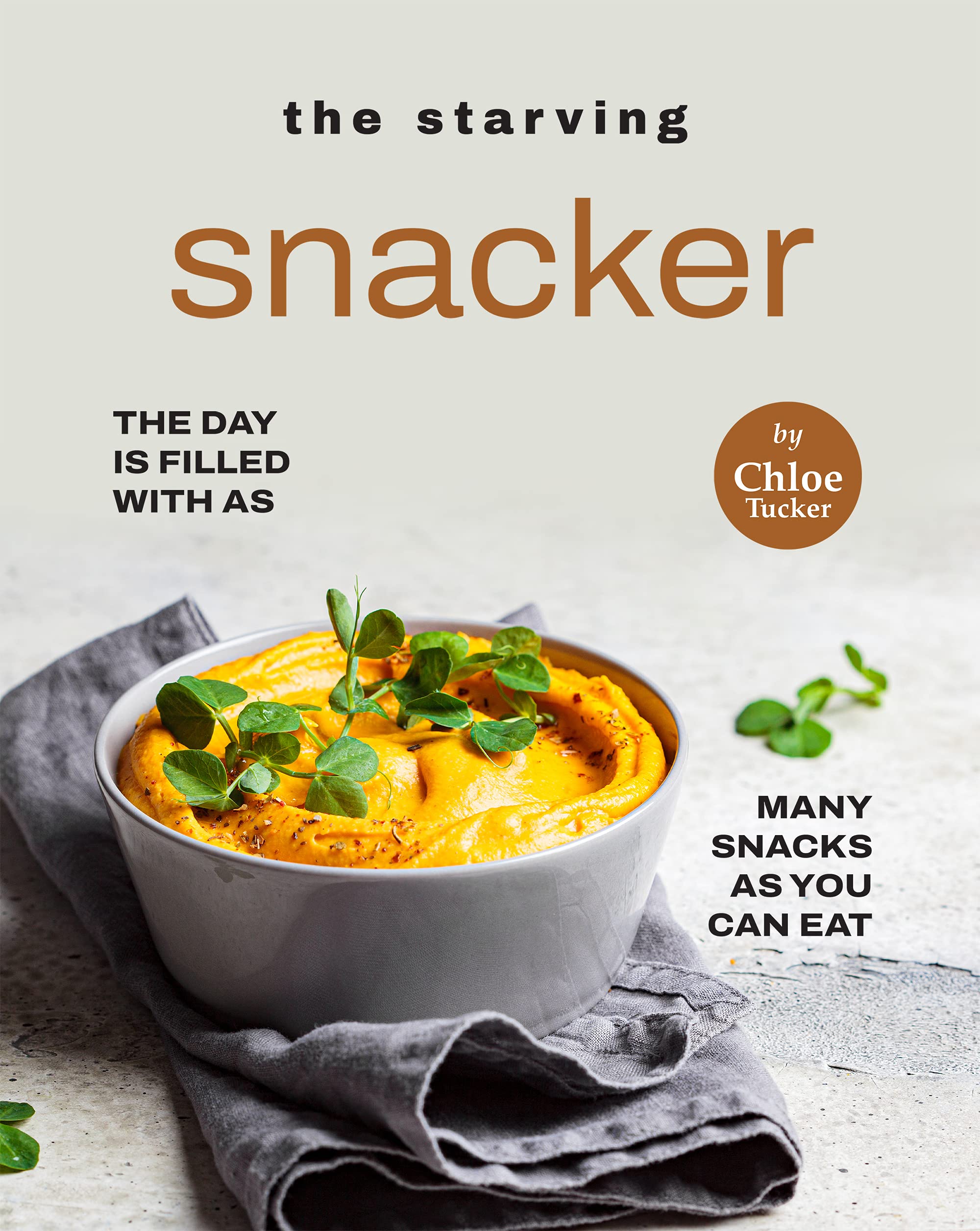The Starving Snacker: The Day is Filled with as Many Snacks as You Can Eat (Kindle Edition)