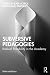 Subversive Pedagogies by Kate Schick
