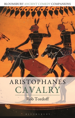 Aristophanes: Cavalry (Bloomsbury Ancient Comedy Companions)
