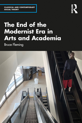 The End of the Modernist Era in Arts and Academia (Classical and Contemporary Social Theory)