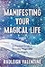 Manifesting Your Magical Life by Radleigh Valentine
