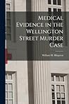 Medical Evidence in the Wellington Street Murder Case [microform]