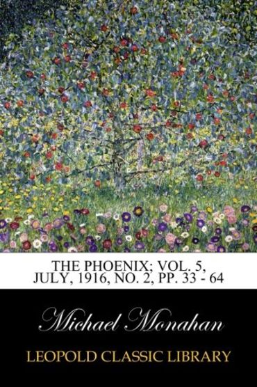 The Phoenix; Vol. 5, July, 1916, No. 2, pp. 33 - 64