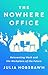 The Nowhere Office: Reinventing Work and the Workplace of the Future