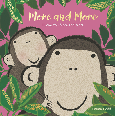 More and More Padded Board Book: (A Heartwarming Story of Parental Love Featuring a Parent & Child Monkey in Rhyming Text - For Babies and Toddlers) (Emma Dodd's Love You Books)