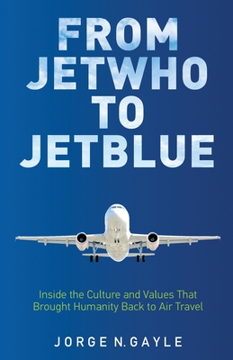 From Jetwho To Jetblue: Inside the Culture and Values That Brought Humanity Back to Air Travel