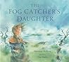The Fog Catcher's Daughter by Marianne McShane