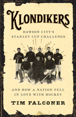 Klondikers: Dawson City's Stanley Cup Challenge and How a Nation Fell in Love with Hockey (Paperback)