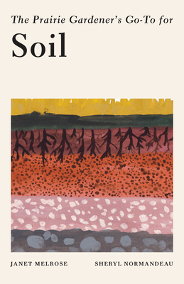 The Prairie Gardener's Go-To Guide for Soil (Guides for the Prairie Gardener, 5)