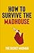How To Survive The Madhouse