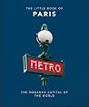 The Little Book of Paris: The Romance Capital of the World (Little Books of Cities & Countries) The Little Book of Paris: The Romance Capital of the World (Little Books of Cities & Countries)