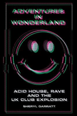 Adventures In Wonderland: Acid House, Rave and the UK Club Explosion