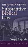 The Puritan View of Substantive Biblical Law (Religion and Law)