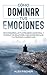 Cómo Dominar tus Emociones:...