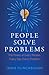 People Solve Problems: The Power of Every Person, Every Day, Every Problem