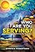 WHO ARE YOU SERVING?: