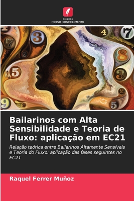 Bailarinos com Alta Sensibilidade e Teoria de Fluxo: aplicação em EC21: Relação teórica entre Bailarinos Altamente Sensíveis e Teoria do Fluxo: ... fases seguintes no EC21 (Portuguese Edition)