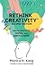 Rethink Creativity: How to Innovate, Inspire, and Thrive at Work
