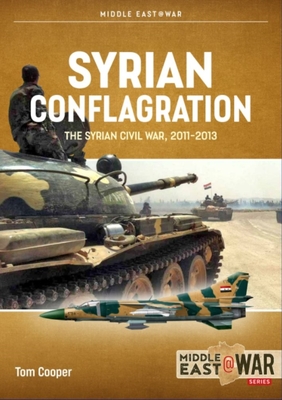 Syrian Conflagration: The Syrian Civil War, 2011-2013 [Revised Edition] (Middle East@War)