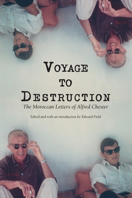 Voyage To Destruction: The Moroccan Letters of Alfred Chester (Paperback)