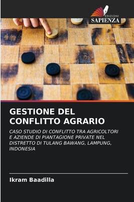 GESTIONE DEL CONFLITTO AGRARIO: CASO STUDIO DI CONFLITTO TRA AGRICOLTORI E AZIENDE DI PIANTAGIONE PRIVATE NEL DISTRETTO DI TULANG BAWANG, LAMPUNG, INDONESIA (Italian Edition)