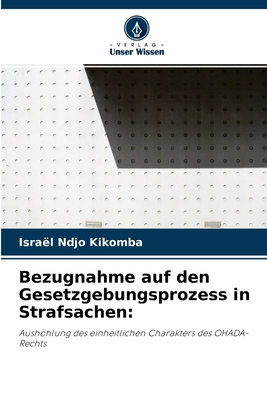 Bezugnahme auf den Gesetzgebungsprozess in Strafsachen:: Aushöhlung des einheitlichen Charakters des OHADA-Rechts (German Edition)