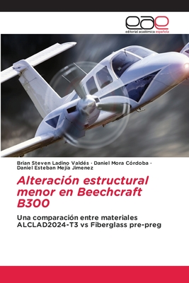 Alteración estructural menor en Beechcraft B300: Una comparación entre materiales ALCLAD2024-T3 vs Fiberglass pre-preg (Spanish Edition)