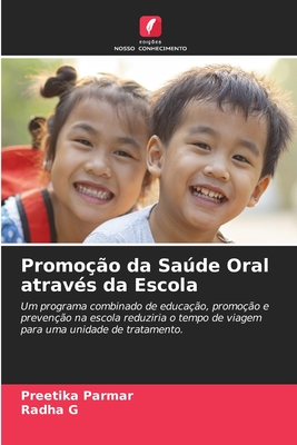 Promoção da Saúde Oral através da Escola: Um programa combinado de educação, promoção e prevenção na escola reduziria o tempo de viagem para uma unidade de tratamento. (Portuguese Edition)