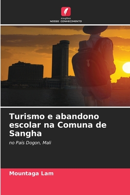 Turismo e abandono escolar na Comuna de Sangha: no País Dogon, Mali (Portuguese Edition)