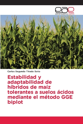 Estabilidad y adaptabilidad de híbridos de maíz tolerantes a suelos ácidos mediante el método GGE biplot (Spanish Edition)