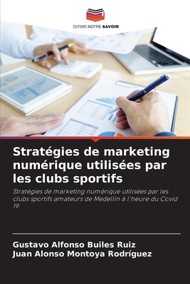 Stratégies de marketing numérique utilisées par les clubs sportifs: Stratégies de marketing numérique utilisées par les clubs sportifs amateurs de Medellín à l'heure du Covid 19 (French Edition)
