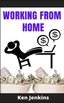 Working from Home: Earn Income By Working From Home, with No Prior Experience! Start Making Money with the Right Home Business In 2021. Beginner's Guide (2021 Edition)