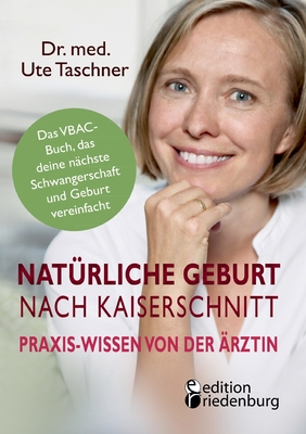 Natürliche Geburt nach Kaiserschnitt: Praxis-Wissen von der Ärztin - Das VBAC-Buch, das deine nächste Schwangerschaft und Geburt vereinfacht (German Edition)