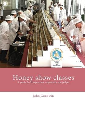 Honey show classes: A guide for competitors, organisers and judges (Paperback)