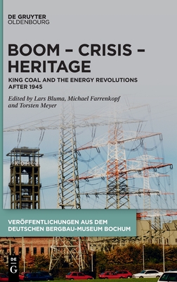 Boom – Crisis – Heritage: King Coal and the Energy Revolutions after 1945 (Veröffentlichungen aus dem Deutschen Bergbau-Museum Bochum, 242)