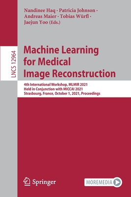 Machine Learning for Medical Image Reconstruction: 4th International Workshop, MLMIR 2021, Held in Conjunction with MICCAI 2021, Strasbourg, France, ... Vision, Pattern Recognition, and Graphics)