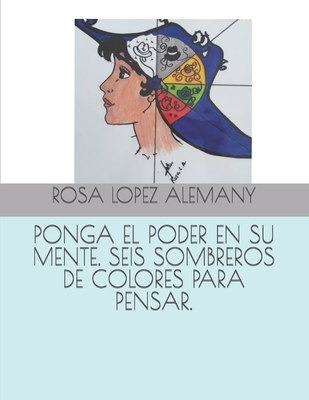 PONGA EL PODER EN SU MENTE. SEIS SOMBREROS DE COLORES PARA PENSAR. (Spanish Edition)