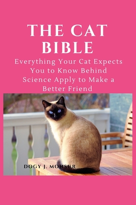 The Cat Bible: Everything Your Cat Expects You to Know Behind Science Apply to Make a Better Friend