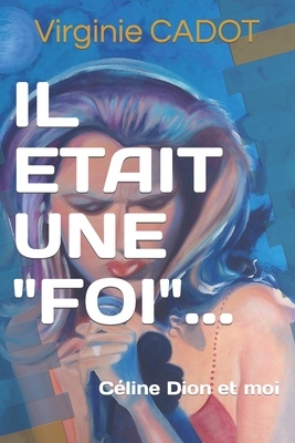 IL ETAIT UNE FOI...: Céline Dion et moi (French Edition)