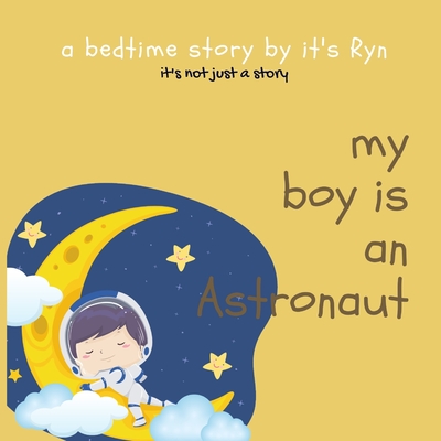 MY BOY IS AN ASTRONAUT: 2021 A HOT SELLING BEDTIME STORY BY IT'S RYN,IT'S NOT JUST A STORY (A Bedtime Stories With THE order of alphabets, and it's not just a story.)