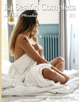 La Sesión Completa #01: Boudoir con Nerea Nieto (Spanish Edition)