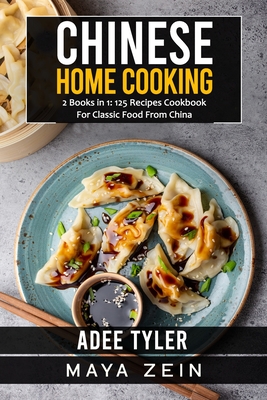 Chinese Home Cooking: 2 Books in 1: 125 Recipes Cookbook For Classic Food From China