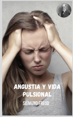 Angustia y vida pulsional: Temas variados del psicoan�lisis desde la �ptica de Sigmund Freud.