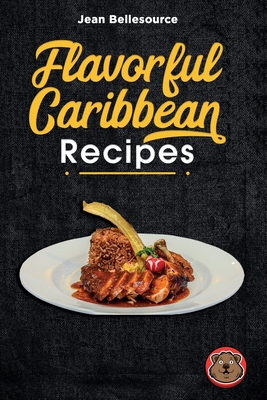 Flavorful Caribbean Recipes: Cookbook with soul food dishes from all over the region