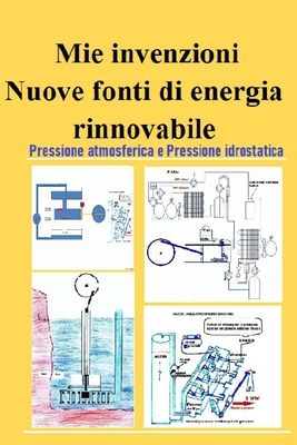 Mie invenzioni: Nuove fonti di energia rinnovabile ~ Pressione atmosferica e Pressione idrostatica (Italian Edition)