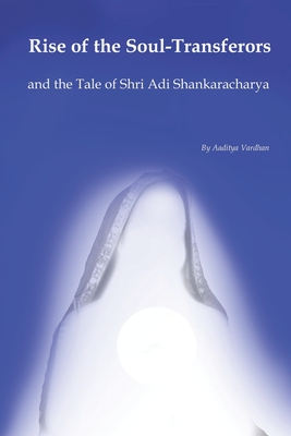 Rise of the Soul-Transferors: and the Tale of Shri Adi Shankaracharya (The Saga of Aditi Mukherjee)